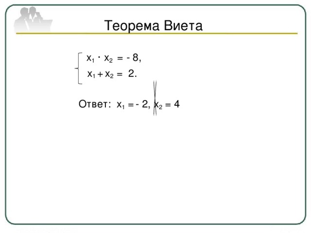 Теорема Виета  х 1 ∙  х 2 =  - 8,   х 1 +  х 2 = 2.  Ответ: х 1 =  - 2, х 2 = 4