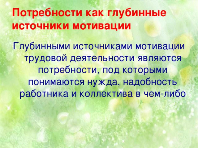 Потребности как глубинные источники мотивации Глубинными источниками мотивации трудовой деятельности являются потребности, под которыми понимаются нужда, надобность работника и коллектива в чем-либо