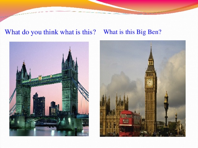 What do you think what is this? What is this Big Ben? 15
