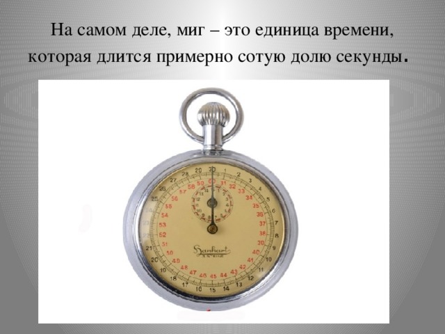 На самом деле, миг – это единица времени, которая длится примерно сотую долю секунды . 