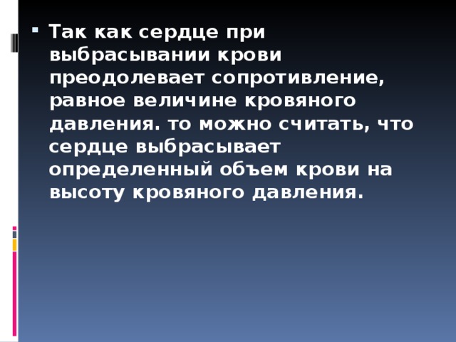 Так как сердце при выбрасывании крови преодолевает сопротивление, равное величине кровяного давления. то можно считать, что сердце выбрасывает определенный объем крови на высоту кровяного давления.