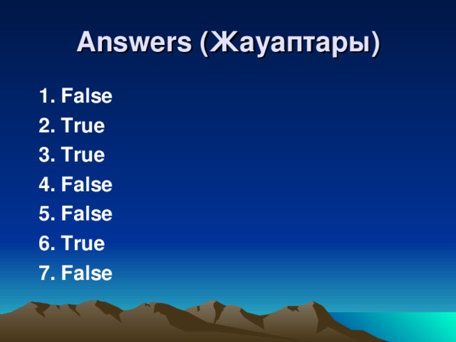 Answers ( Жауаптары )  1 .  False  2. True  3. True  4. False  5. False  6. True  7. False