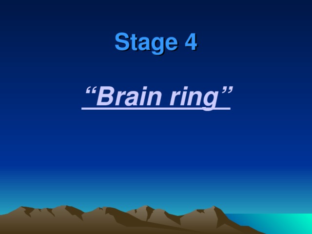 Stage 4 “ Brain ring”