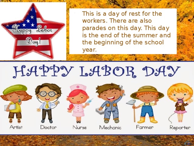 This is a day of rest for the workers. There are also parades on this day. This day is the end of the summer and the beginning of the school year.