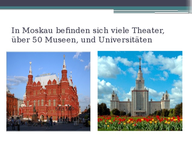 In Moskau befinden sich viele Theater, über 50 Museen, und Universitäten
