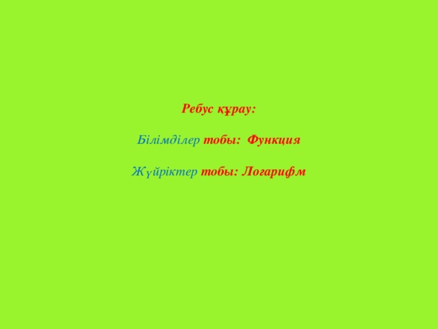 Ребус құрау:   Білімділер тобы: Функция   Жүйріктер тобы: Логарифм