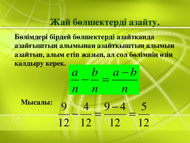 Жай бөлшектерді азайту. Бөлімдері бірдей бөлшектерді азайтқанда азайғыштың алымынан азайтқыштың алымын азайтып, алым етіп жазып, ал сол бөлімнің өзін қалдыру керек. Мысалы: