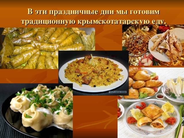В эти праздничные дни мы готовим традиционную крымскотатарскую еду.