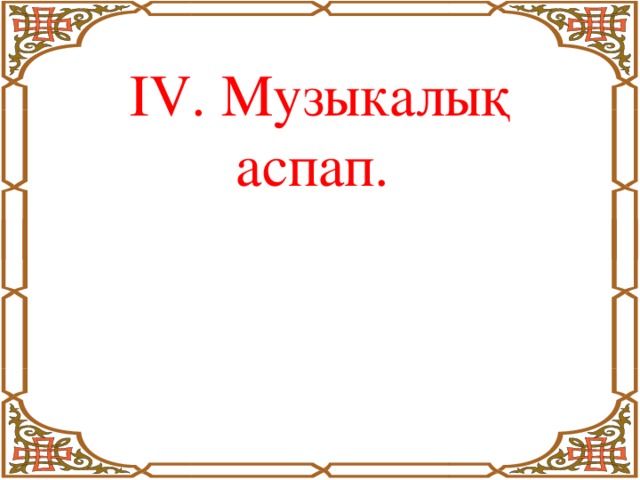 ІV. Музыкалық аспап.