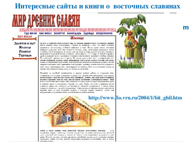 Интересные сайты и книги о восточных славянах http://www.ruistor.ru/slavyane.html http://www.fio.vrn.ru/2004/1/bit_ghil.htm