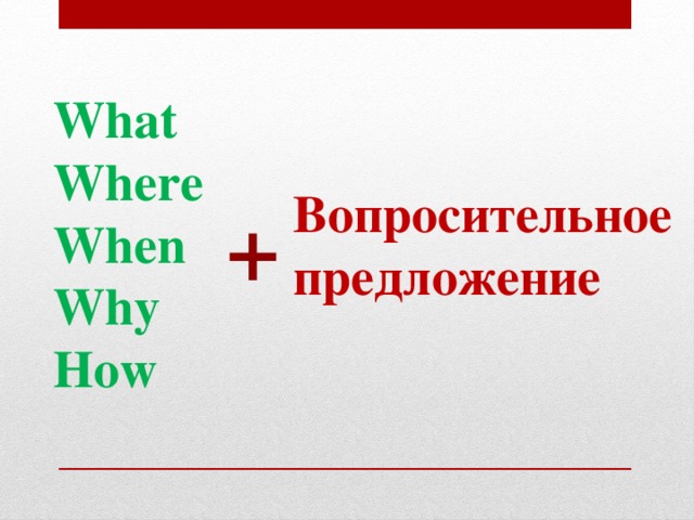 What Where When Why How Вопросительное предложение +