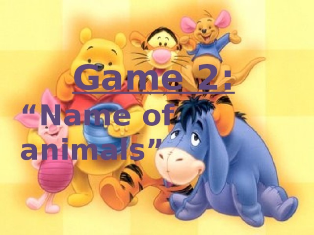 Game 2: “ Name of animals”