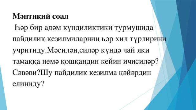 Мәнтиқий соал  Һәр бир адәм күндиликтики турмушида пайдилиқ қезилмиларниң һәр хил түрлирини учритиду.Мәсилән,силәр күндә чай яки тамаққа немә қошқандин кейин ичисиләр?Сәвәви?Шу пайдилиқ қезилма қәйәрдин елиниду?