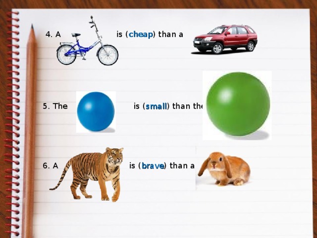 4. A is ( cheap ) than a 5. The is ( small ) than the 6. A is ( brave ) than a