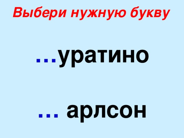 Выбери нужную букву … уратино  … арлсон