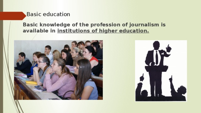 Basic education   Basic knowledge of the profession of journalism is available in institutions of higher education.