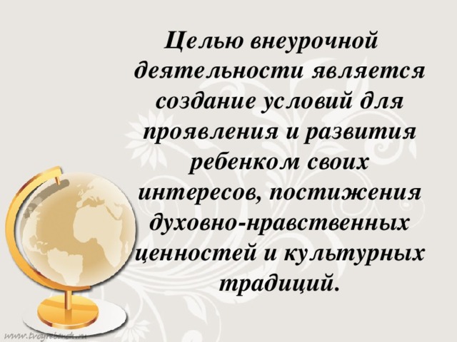 Целью внеурочной деятельности является создание условий для проявления и развития ребенком своих интересов, постижения духовно-нравственных ценностей и культурных традиций.