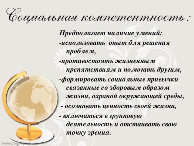 Предполагает наличие умений: -использовать опыт для решения проблем, -противостоять жизненным препятствиям и помогать другим, -формировать социальные привычки связанные со здоровым образом жизни, охраной окружающей среды,  - осознавать ценность своей жизни, - включаться в групповую деятельность и отстаивать свою точку зрения.