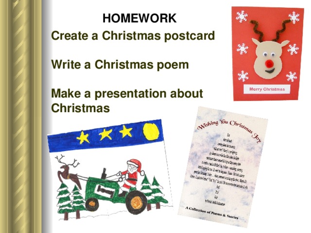 HOMEWORK Create a Christmas postcard  Write a Christmas poem  Make a presentation about Christmas