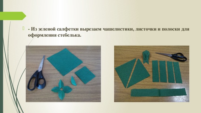 - Из зеленой салфетки вырезаем чашелистики, листочки и полоски для оформления стебелька.