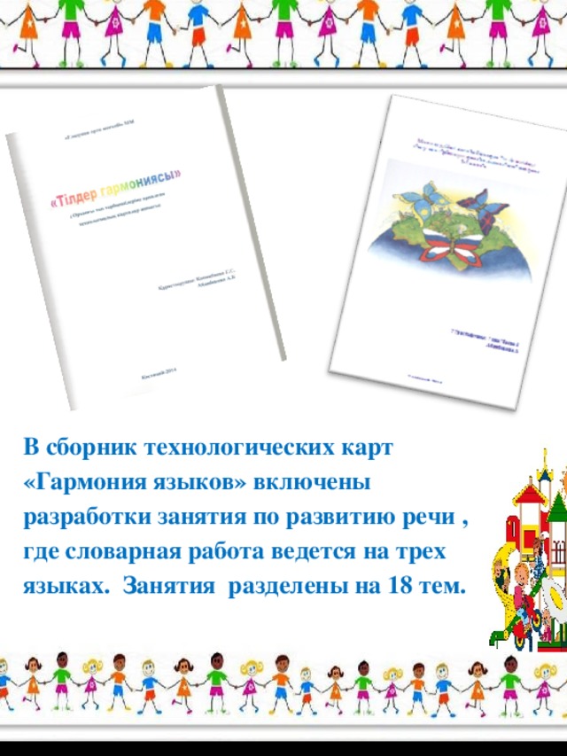 В сборник технологических карт «Гармония языков» включены разработки занятия по развитию речи , где словарная работа ведется на трех языках. Занятия разделены на 18 тем.