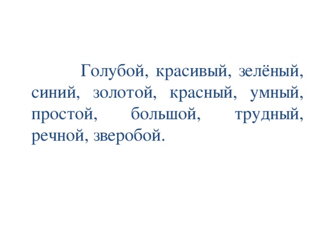 Голубой, красивый, зелёный, синий, золотой, красный, умный, простой, большой, трудный, речной, зверобой.