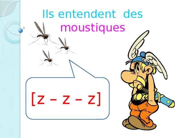 Ils entendent des  moustiques [z – z – z]