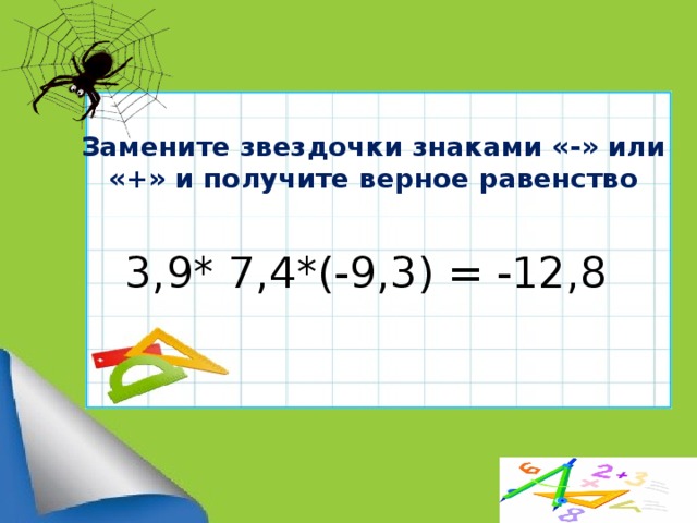 Замените звездочки знаками «-» или «+» и получите верное равенство   3,9* 7,4*(-9,3) = -12,8