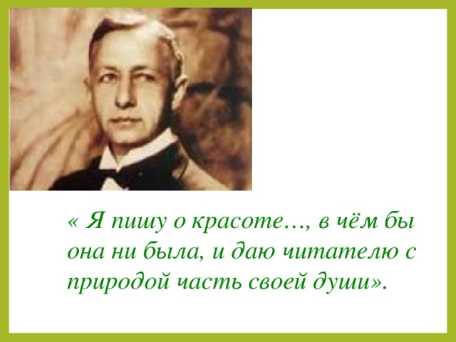 « Я пишу о красоте…, в чём бы она ни была, и даю читателю с природой часть своей души».