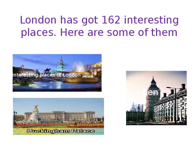 London has got 162 interesting places. Here are some of them Interesting  places of London Big Ben