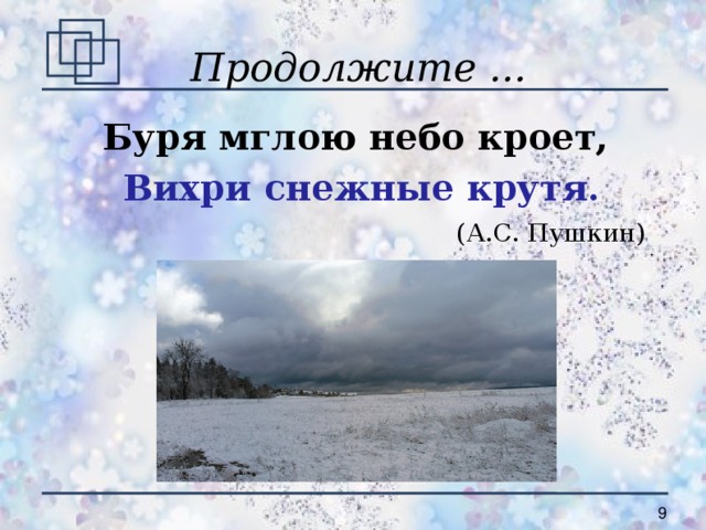 Продолжите ... Буря мглою небо кроет, Вихри снежные крутя. (А.С. Пушкин)