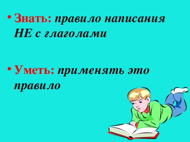 Знать: правило написания НЕ с глаголами Уметь:  применять это правило