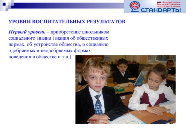 УРОВНИ ВОСПИТАТЕЛЬНЫХ РЕЗУЛЬТАТОВ Первый уровень – приобретение школьником социального знания (знания об общественных нормах, об устройстве общества, о социально одобряемых и неодобряемых формах поведения в обществе и т.д.)