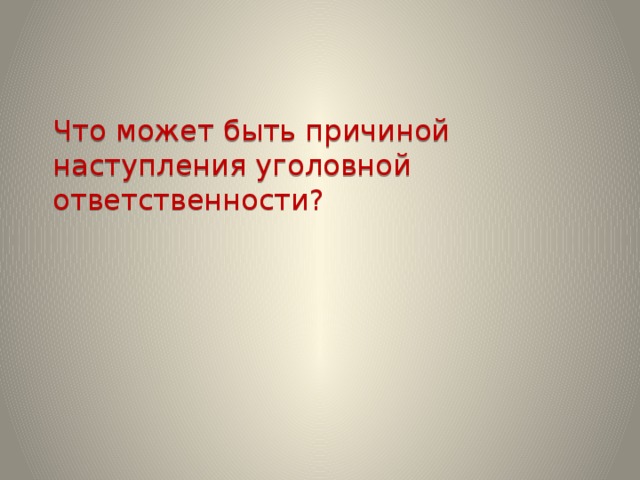 Что может быть причиной наступления уголовной ответственности?