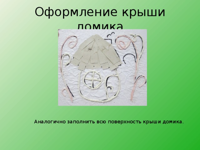 Оформление крыши домика Аналогично заполнить всю поверхность крыши домика.