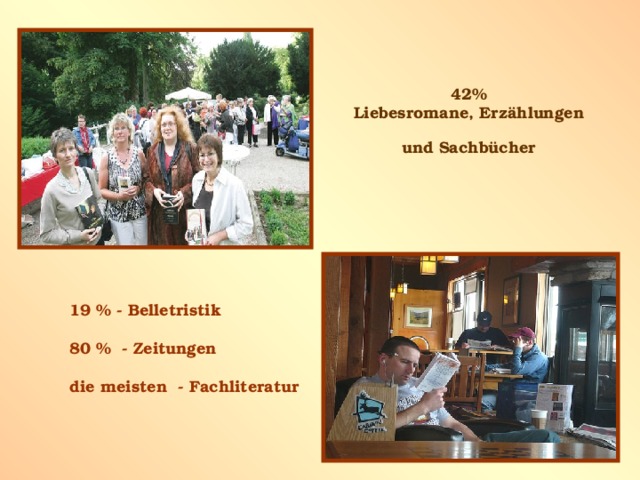 42% Liebesromane, Erzählungen und Sachbücher 19 % - Belletristik  80 % - Zeitungen  die meisten - Fachliteratur