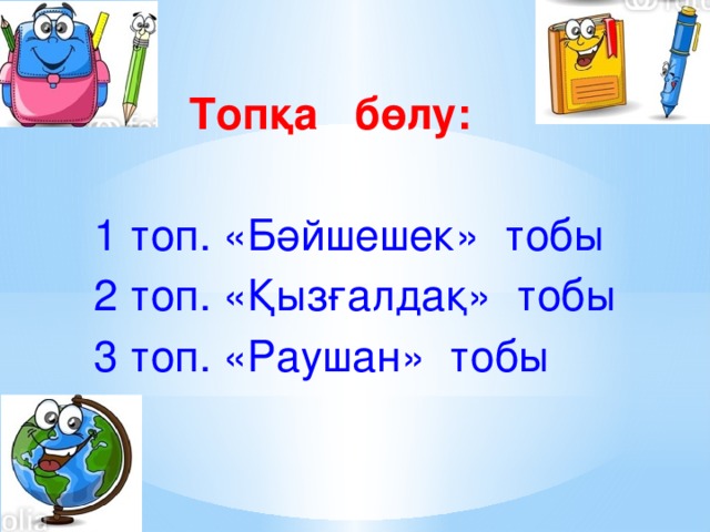 Топқа бөлу:  1 топ. «Бәйшешек» тобы 2 топ. «Қызғалдақ» тобы 3 топ. «Раушан» тобы