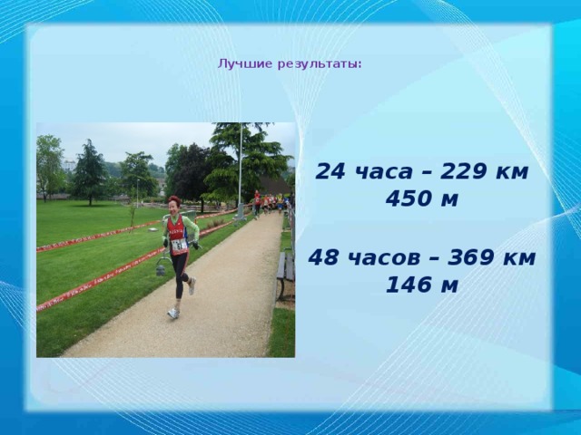 Лучшие результаты:     24 часа – 229 км 450 м   48 часов – 369 км 146 м