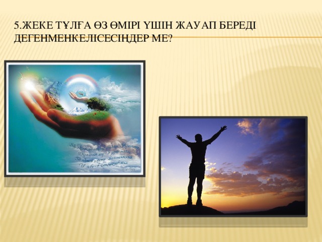 5.Жеке тұлға өз өмірі үшін жауап береді дегенменкелісесіңдер ме?