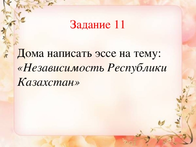 Задание 11 Дома написать эссе на тему: «Независимость Республики Казахстан»