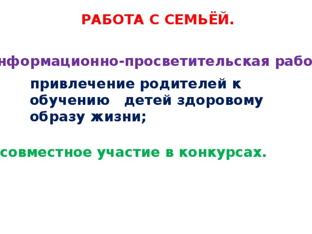 РАБОТА С СЕМЬЁЙ. информационно-просветительская работа ; привлечение родителей к обучению   детей здоровому образу жизни; совместное участие в конкурсах.