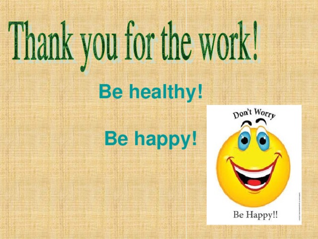 Be healthy!   Be happy!