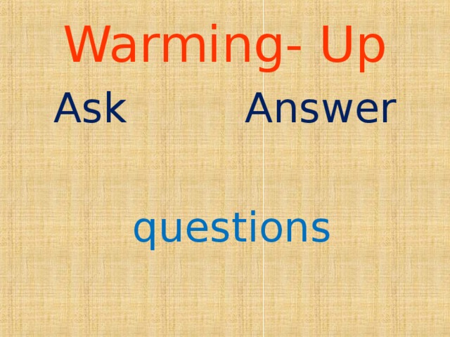 Warming- Up  Ask Answer  questions