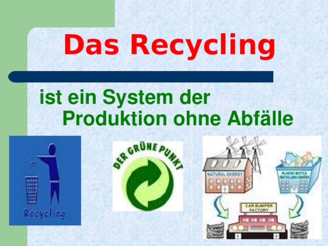 Das Recycling   ist ein System der Produktion ohne Abfälle