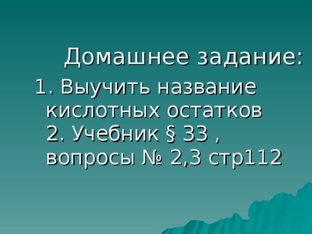 Домашнее задание:  1. Выучить название кислотных остатков  2. Учебник § 33 , вопросы № 2,3 стр112   16