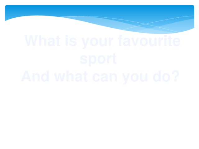 What is your favourite sport And what can you do?