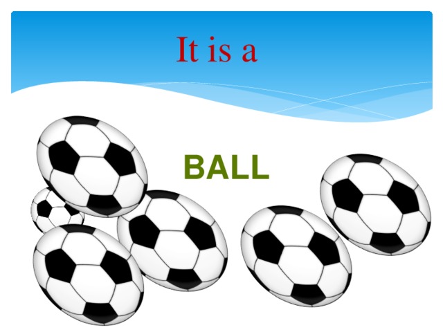 It is a  ball