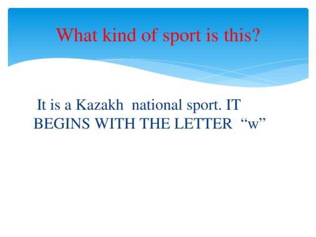 What kind of sport is this?  It is a Kazakh national sport. IT BEGINS WITH THE LETTER “w”