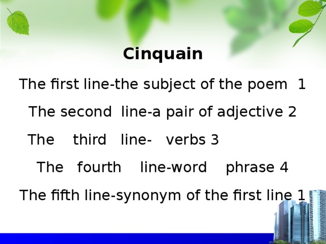 Cinquain   The first line-the subject of the poem 1   The second line-a pair of adjective 2   The third line- verbs 3   The fourth line-word phrase 4   The fifth line-synonym of the first line 1