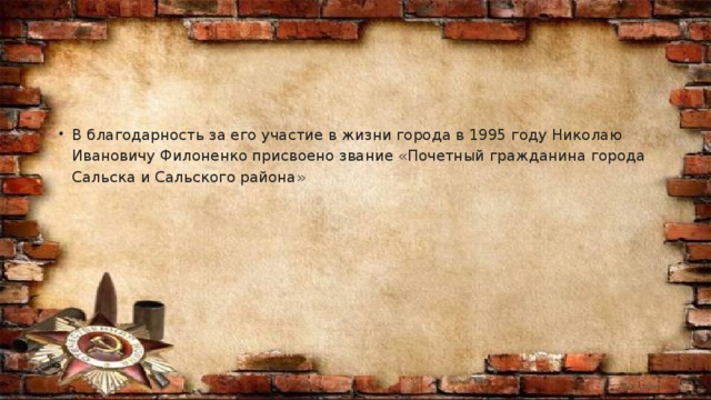 В благодарность за его участие в жизни города в 1995 году Николаю Ивановичу Филоненко присвоено звание «Почетный гражданина города Сальска и Сальского района»